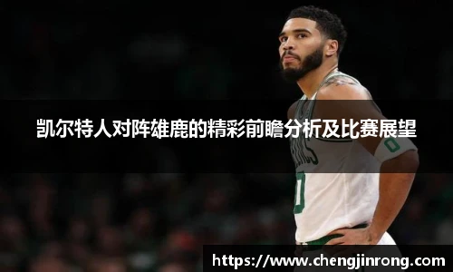 od综合体育官网凯尔特人对阵雄鹿的精彩前瞻分析及比赛展望